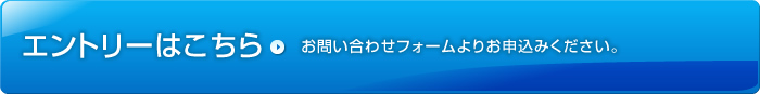 エントリーはこちら お問い合わせフォームよりお申込みください。